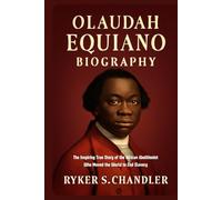 Olaudah Equiano Biography: The Inspiring True Story of the African Abolitionist Who Moved the World to End Slavery
