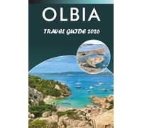 OLBIA TRAVEL GUIDE 2026: Explore Sardinia’s Coastal Charm, Pristine Beaches, Top Attractions, Local cuisine, Festivals, Maps, Nightlife, Outdoor Adventure and Practical Tips for Every Travelers.
