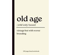Old Age Notebook: Vintage but with Worse Branding: Funny 120-Page Lined Dictionary Definition Journal for Getting Older | 50th, 60th, 70th & 80th Birthday, Retirement & Christmas Gift
