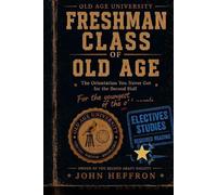 Old Age University: Elective Studies: Forty-Five Things That Suddenly Seem Like a Pretty Good Use of a Saturday