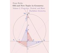 Old and New Topics in Geometry: Volume I:Projective, Neutral and Basic Euclidean Geometry