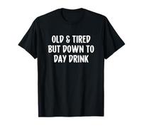 Old And Tired But Down To Day Drink Funny Daydrinking Maglietta