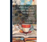 Old Ballads, Historical and Narrative, With Some of Modern Date, Collected from Rare Copies and MSS.; Rev. and Considerably Enlarged from Public and Private Collections (Volume 4)