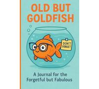 Old But Goldfish: Funny Gift NoteBook Journal for Friends and Family