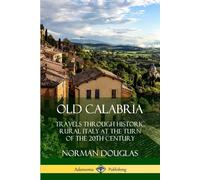 Old Calabria: Travels Through Historic Rural Italy at the Turn of the 20th...