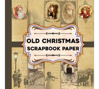 Old Christmas Scrapbook Paper: Rustic Vintage Christmas Patterns and Ephemera for Scrapbooking, Journaling, Card Making and DIY Crafts