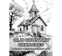 Old Country Churches Nostalgia Grayscale Coloring Book: Includes 38 Serene Pages with Country Churches and Scenic Views - Wooden Steeples, Peaceful Landscapes, and Rustic Chapel Architecture to Color