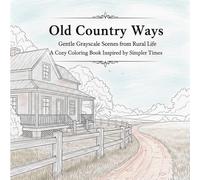 Old Country Ways: Gentle Grayscale Scenes from Rural Life - A Cozy Coloring Book Inspired by Simpler Times