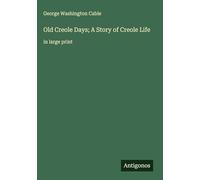 Old Creole Days; A Story of Creole Life: in large print