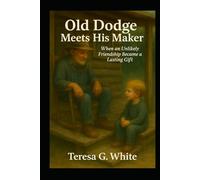 Old Dodge Meets His Maker: When an unlikely friendship became a lasting Gift