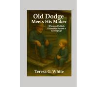 Old Dodge Meets His Maker: When an unlikely friendship became a lasting Gift