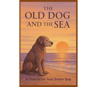 Old Dog and the Sea: A Journal for Your Senior Dog
