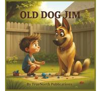 Old Dog Jim: A Heartwarming Rhyming Story About Love, Friendship, and Saying Goodbye