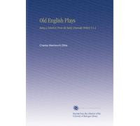 Old English Plays: Being a Selection From the Early Dramatic Writers V.1-2