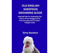 OLD ENGLISH SHEEPDOG GROOMING GUIDE: Essential Tips For Unleashing The Charm of Your Shaggy Friend, From Everyday Care To Show - Stopper Looks