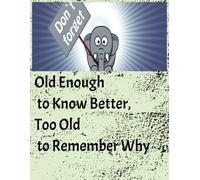 Old enough to know better, too old to remember Why: Notes, Lists, and Laughs for Those Who’ve Earned Their Gray Hair | 100 Pages | 8.5 * 11 inches