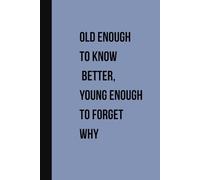 Old Enough to Know Better, Young Enough to Forget Why.: A Funny 80-Page Notebook - Perfect Gift for Friends, Co-workers, and Anyone Who Relates a Little Too Much