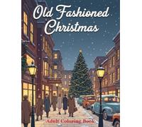 Old Fashioned Christmas Adults Coloring Book: Timeless Christmas Vintage Designs and Cozy Joyful Old Retro Memories Illustrations to Color for Men & Women I Stress and Anxiety Relief
