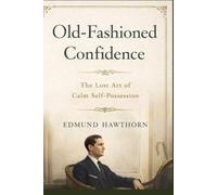 Old-Fashioned Confidence: The Lost Art of Calm Self-Possession