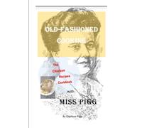 OLD FASHIONED COOKING WITH MISS PIGG: The Chicken Recipes Cookbook