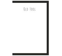 OLD FOOL! A Journal for Those Who Are Delightfully Old, Gloriously Grumpy & Proud of It!