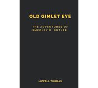 Old Gimlet Eye (Annotated): The Adventures of Smedley D. Butler