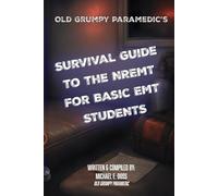 Old Grumpy Paramedic's Survival Guide to The NREMT For Basic EMT Students