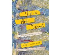 Old in Art School: A Memoir of Starting Over