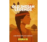 Old Indian Legends: A New Edition with Discussion Questions, and Historical Notes.