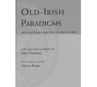Old Irish Paradigms: And Selections from the Old-irish Glosses