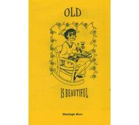 Old is Beautiful: A laugh-out-loud look at life on the sunny side of seventy.