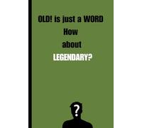 Old Is Just A Word How About Legendary?: Funny Gift Notebook Journal for Friends and Family
