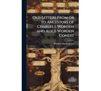 Old Letters From or to Ancestors of Charles J. Worden and Alice Worden Condit