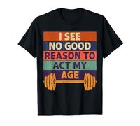 Old Man Graphic Gym Shirt I See No Good Reason To Act My Age Maglietta
