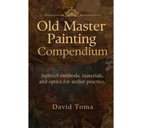 Old Master Painting Compendium: Indirect Methods, Materials, and Optics for Atelier Practice