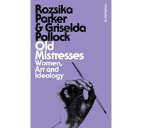 Rozsika Parker e Griselda Pollock – Old Mistresses: Women, Art and Ideology – Tascabile