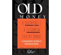 OLD MONEY: A Discrição e a Elegância Está no Sangue: O legado invisível de quem já é e não precisa provar