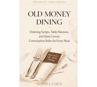 OLD MONEY DINING: Ordering Scripts, Table Manners, and Quiet Luxury Conversation Rules for Every Meal