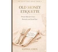 OLD MONEY ETIQUETTE: Private Rules for Grace, Restraint, and Social Ease