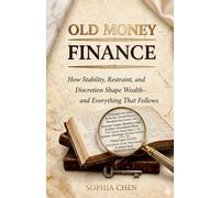 Old Money Finance: How Stability, Restraint, and Discretion Shape Wealth - and Everything That Follows