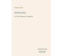 Old Mortality: In Two Volumes, Complete