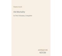 Old Mortality: In Two Volumes, Complete