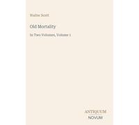 Old Mortality: In Two Volumes, Volume 1
