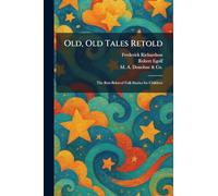 Old, Old Tales Retold: The Best-Beloved Folk Stories for Children