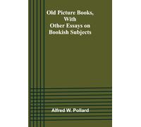 Old Picture Books, With Other Essays on Bookish Subjects