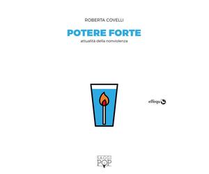 Old_POTERE FORTE. ATTUALITÀ DELLA NONVIOLENZA - Covelli Roberta - 2021 - Effequ