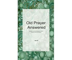 Old Prayer Answered: Lessons Learned Between God's Silence and His Answer