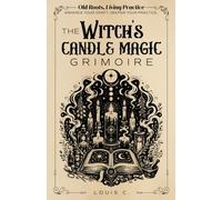 Old Roots, Living Practice | The Witch’s Candle Magic Grimoire: A Practical Witchcraft Workbook for Candle Spells, Colors, Dressing, Carving, ... Wax, Correspondences & Personal Candle Work