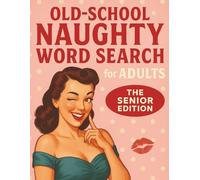 Old-School Naughty Word Search for Adults: The Senior Edition: 101 Large Print, Cheeky, Clean, and Hilarious, Nostalgic Word Search Puzzles for the Young at Heart