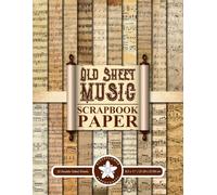 Old Sheet Music Scrapbook Paper: Collection Of Vintage Aged Double-sided Papers For Scrapbooking, Crafting, Junk Journals, Collage, Mixed-Media Projects